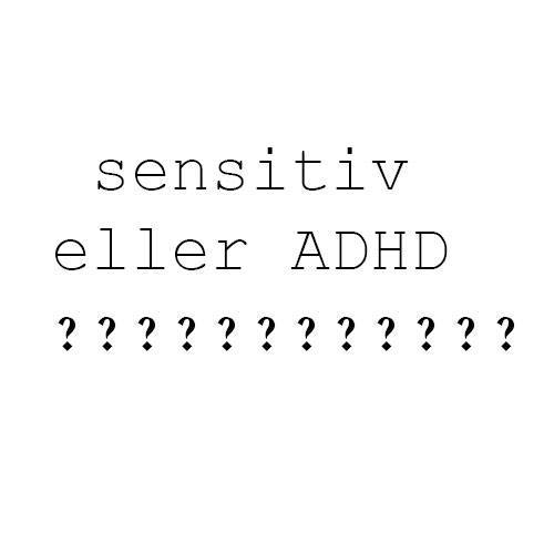 Sensitiv eller ADHD?
